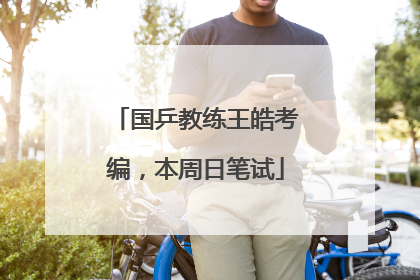 国乒教练王皓考编，本周日笔试
