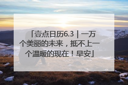壹点日历6.3｜一万个美丽的未来，抵不上一个温暖的现在！早安