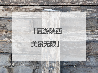 夏游陕西 美景无限