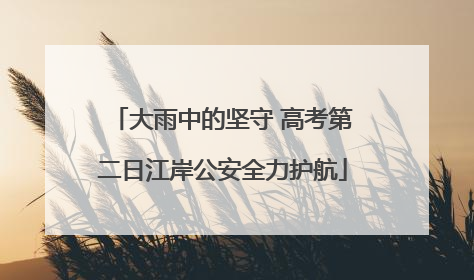 大雨中的坚守 高考第二日江岸公安全力护航