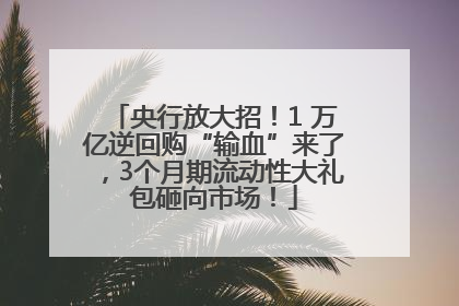 央行放大招！1 万亿逆回购“输血”来了，3个月期流动性大礼包砸向市场！