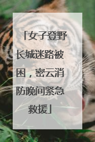 女子登野长城迷路被困，密云消防晚间紧急救援