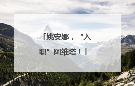 姚安娜，“入职”阿维塔！