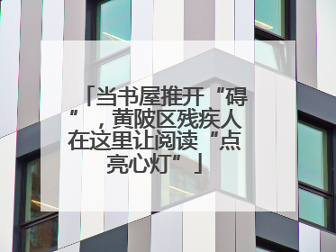 当书屋推开“碍”，黄陂区残疾人在这里让阅读“点亮心灯”
