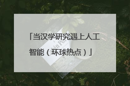 当汉学研究遇上人工智能（环球热点）