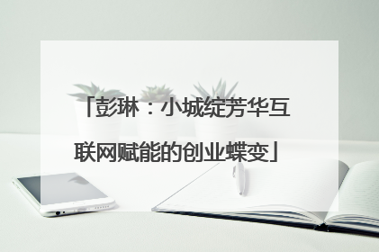 彭琳：小城绽芳华互联网赋能的创业蝶变