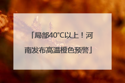 局部40℃以上！河南发布高温橙色预警