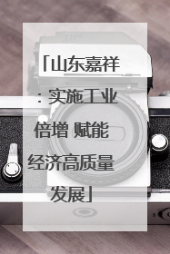 山东嘉祥：实施工业倍增 赋能经济高质量发展