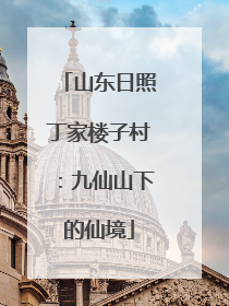 山东日照丁家楼子村：九仙山下的仙境