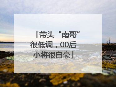 带头“南哥”很低调，00后小将很自豪