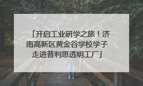 开启工业研学之旅！济南高新区黄金谷学校学子走进普利思透明工厂