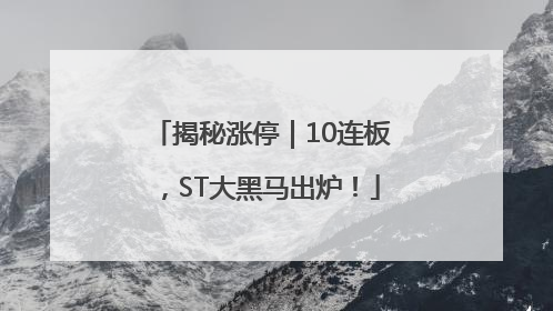 揭秘涨停｜10连板，ST大黑马出炉！