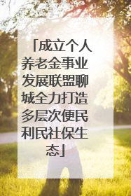 成立个人养老金事业发展联盟聊城全力打造多层次便民利民社保生态