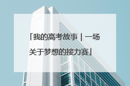 我的高考故事｜一场关于梦想的接力赛
