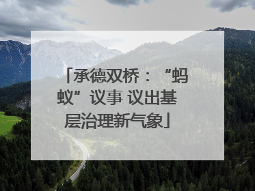 承德双桥：“蚂蚁”议事 议出基层治理新气象