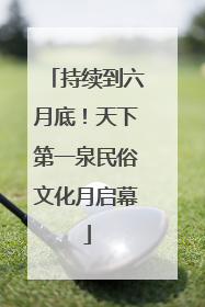 持续到六月底！天下第一泉民俗文化月启幕