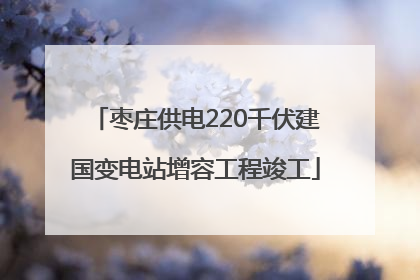 枣庄供电220千伏建国变电站增容工程竣工