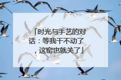 时光与手艺的对话：等我干不动了，这窑也就关了