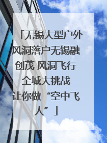 无锡大型户外风洞落户无锡融创茂 风洞飞行 全城大挑战 让你做“空中飞人”