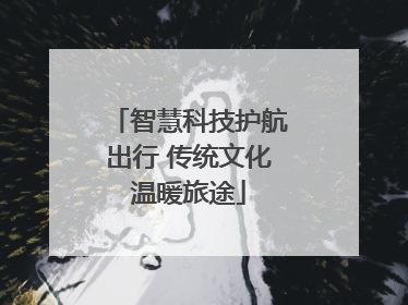 智慧科技护航出行 传统文化温暖旅途