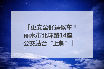 更安全舒适候车！丽水市北环路14座公交站台“上新”