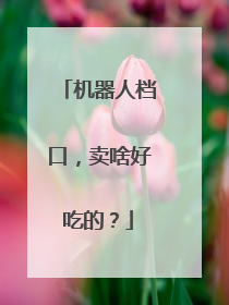 机器人档口，卖啥好吃的？