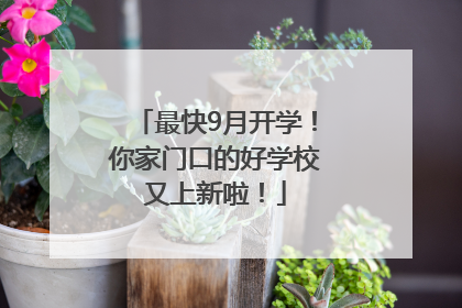最快9月开学！你家门口的好学校又上新啦！