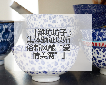潍坊坊子：集体颁证以婚俗新风酿“爱情美满”