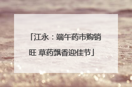 江永：端午药市购销旺 草药飘香迎佳节