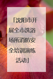 沈阳市开展全市洗浴场所消防安全培训演练活动