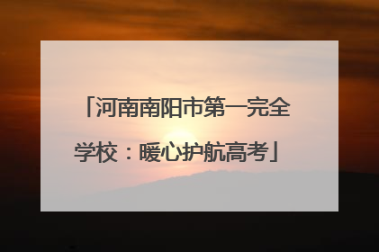 河南南阳市第一完全学校：暖心护航高考