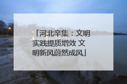 河北辛集：文明实践提质增效 文明新风蔚然成风