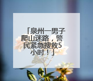 泉州一男子爬山迷路，警民紧急搜救5小时！
