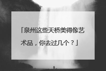 泉州这些天桥美得像艺术品，你去过几个？