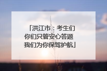 洪江市：考生们 你们只管安心答题 我们为你保驾护航