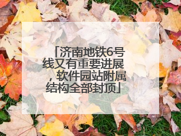 济南地铁6号线又有重要进展，软件园站附属结构全部封顶