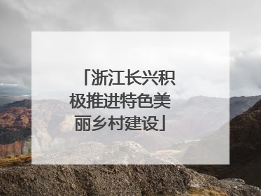 浙江长兴积极推进特色美丽乡村建设