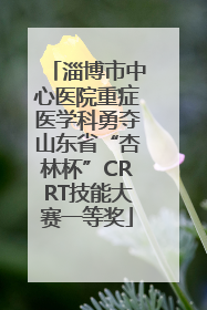 淄博市中心医院重症医学科勇夺山东省“杏林杯”CRRT技能大赛一等奖