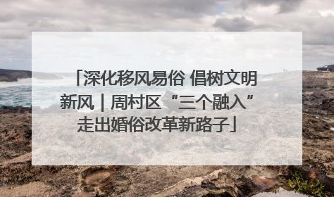 深化移风易俗 倡树文明新风｜周村区“三个融入”走出婚俗改革新路子