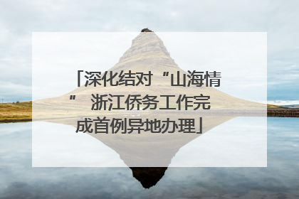 深化结对“山海情” 浙江侨务工作完成首例异地办理