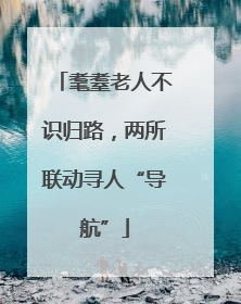 耄耋老人不识归路，两所联动寻人“导航”