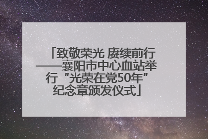 致敬荣光 赓续前行——襄阳市中心血站举行“光荣在党50年”纪念章颁发仪式