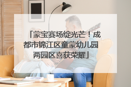 蒙宝赛场绽光芒！成都市锦江区童蒙幼儿园两园区喜获荣耀