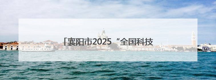 襄阳市2025“全国科技工作者日”主题活动启幕