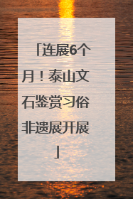 连展6个月！泰山文石鉴赏习俗非遗展开展