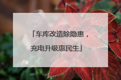 车库改造除隐患，充电升级惠民生