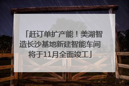 赶订单扩产能！美湖智造长沙基地新建智能车间将于11月全面竣工
