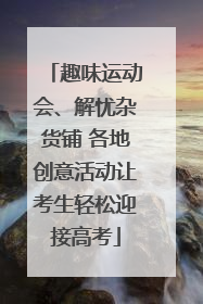 趣味运动会、解忧杂货铺 各地创意活动让考生轻松迎接高考