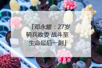 邓永耀：27岁骑兵政委 战斗至生命最后一刻