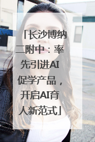 长沙博纳二附中：率先引进AI促学产品，开启AI育人新范式